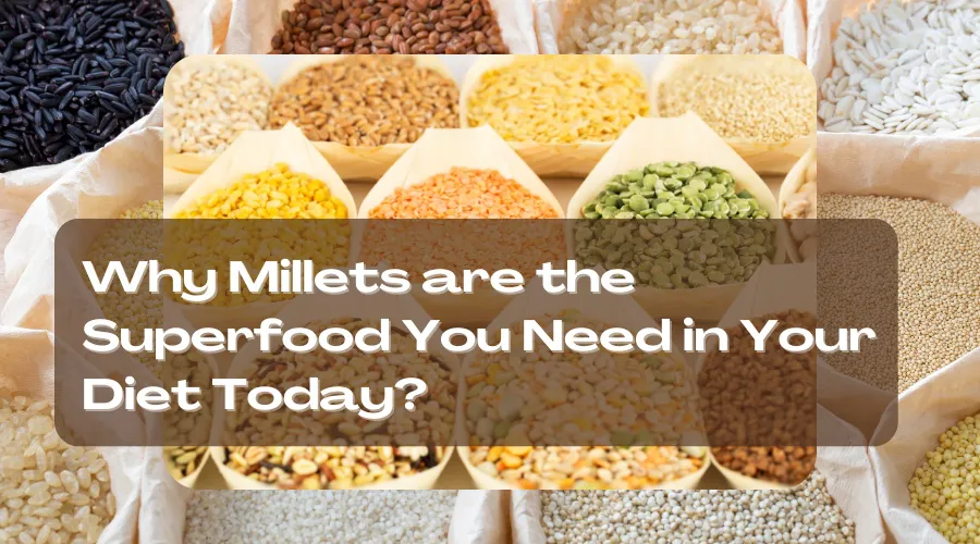 Why Millets are the Superfood You Need in Your Diet Today