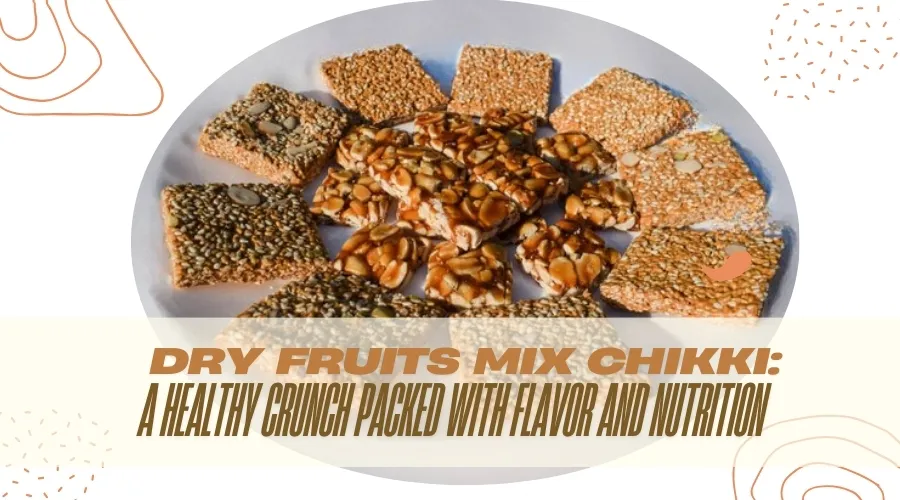 Dry Fruits Mix Chikki: A Healthy Crunch Packed with Flavor and Nutrition